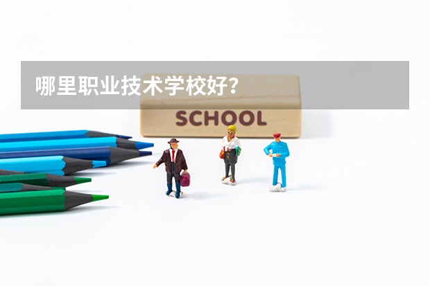 哪里职业技术学校好？