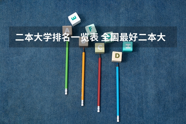 二本大学排名一览表 全国最好二本大学排名