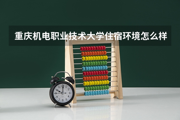 重庆机电职业技术大学住宿环境怎么样 有没有独立卫生间