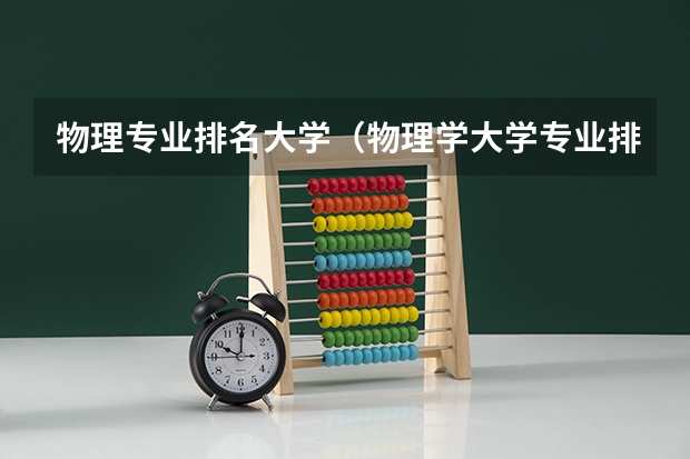 物理专业排名大学（物理学大学专业排名）