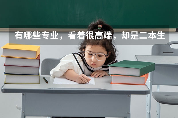有哪些专业，看着很高端，却是二本生的天坑，就业前景很不乐观？