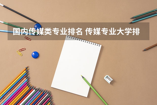 国内传媒类专业排名 传媒专业大学排名