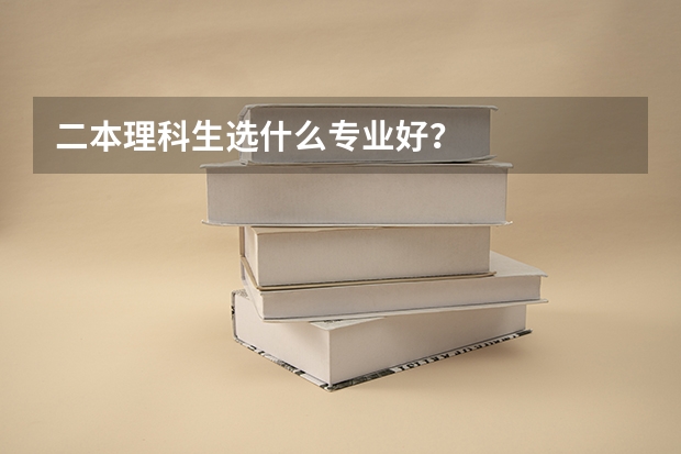 二本理科生选什么专业好？