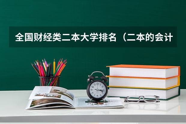 全国财经类二本大学排名（二本的会计专业比较好的大学。）