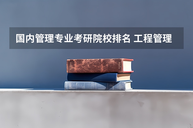 国内管理专业考研院校排名 工程管理专业考研学校排名