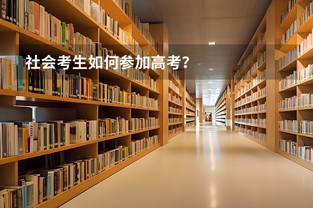 社会考生如何参加高考？