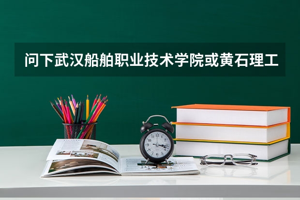 问下武汉船舶职业技术学院或黄石理工学院学校好吗？三本差一分能被录机电一体化专业吗？谢谢了。。