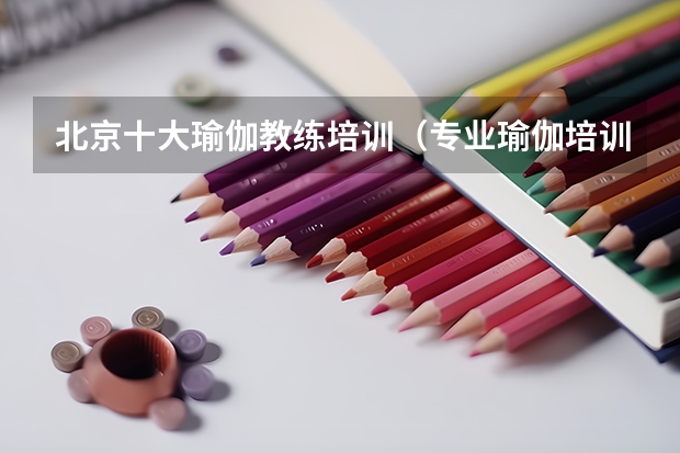 北京十大瑜伽教练培训（专业瑜伽培训学校排行榜）