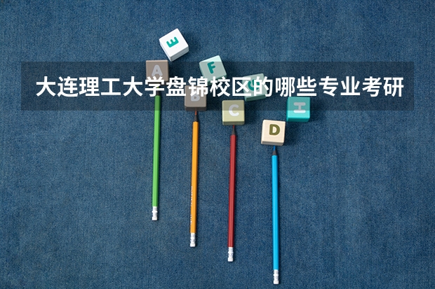 大连理工大学盘锦校区的哪些专业考研率很高？