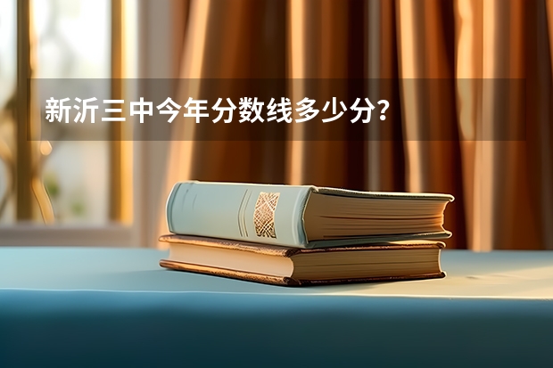 新沂三中今年分数线多少分？