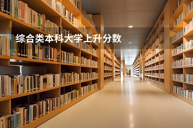 综合类本科大学上升分数