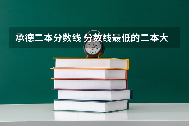 承德二本分数线 分数线最低的二本大学