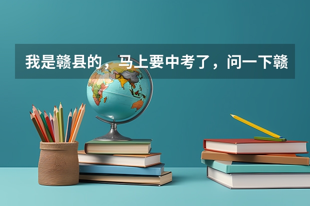我是赣县的，马上要中考了，问一下赣州市有那几所高中，应该上哪所高中比较好？分数线是多少？中考这里的