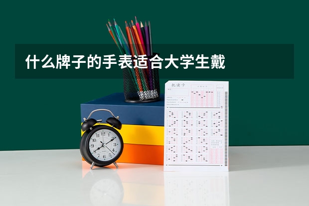 什么牌子的手表适合大学生戴