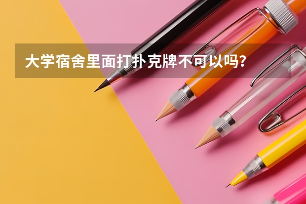 大学宿舍里面打扑克牌不可以吗？