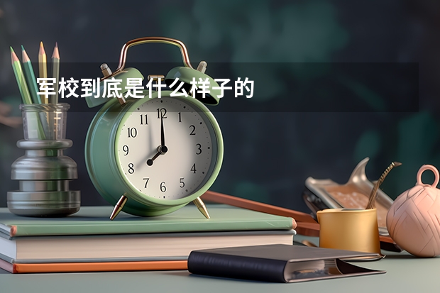 军校到底是什么样子的