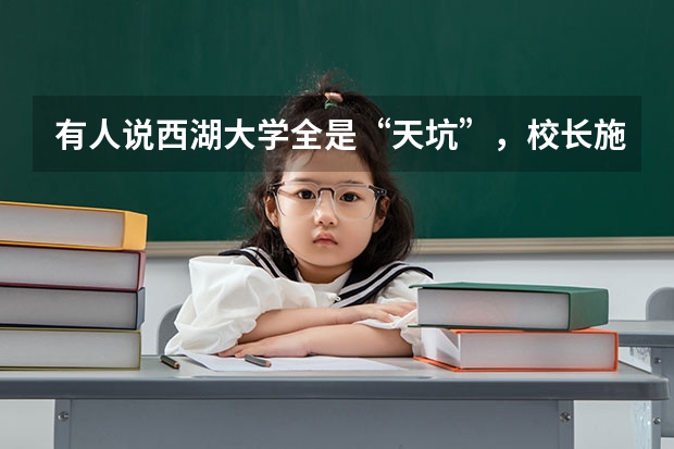 有人说西湖大学全是“天坑”，校长施一公直播回应说了些什么？
