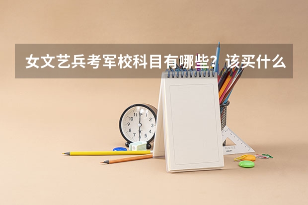 女文艺兵考军校科目有哪些？该买什么书?
