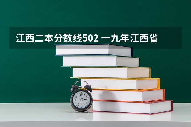 江西二本分数线502 一九年江西省高考一本二本分数线是多？