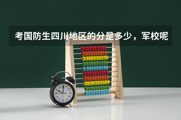 考国防生四川地区的分是多少，军校呢？还有，免费的大学有那些？
