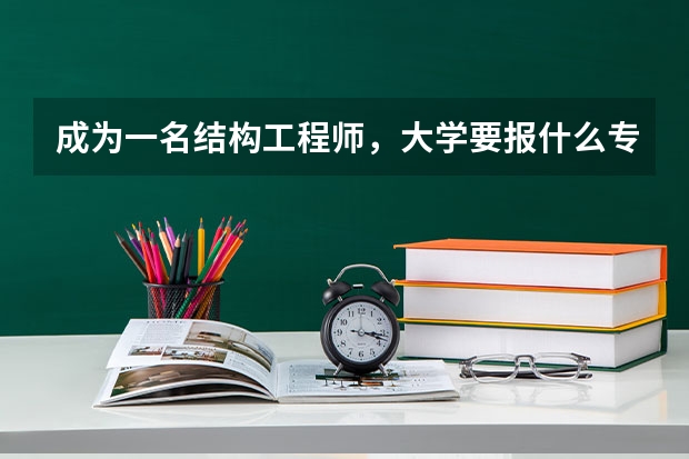 成为一名结构工程师，大学要报什么专业？