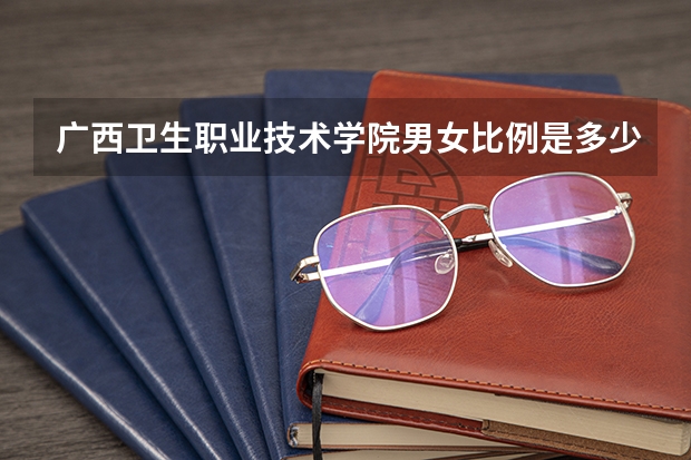 广西卫生职业技术学院男女比例是多少