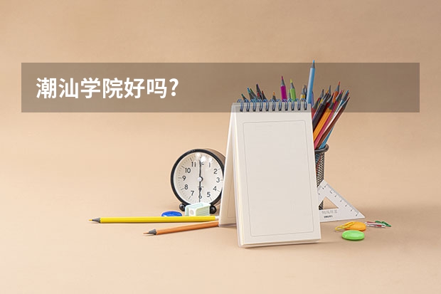 潮汕学院好吗?