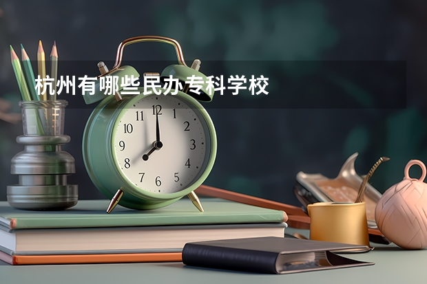 杭州有哪些民办专科学校