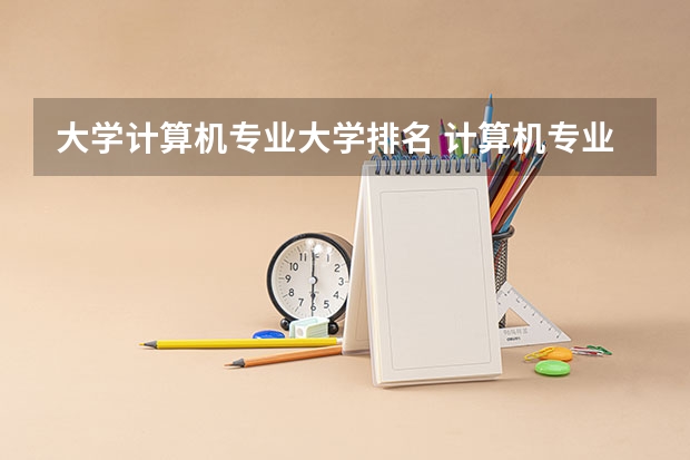 大学计算机专业大学排名 计算机专业大学排名2023最新排名