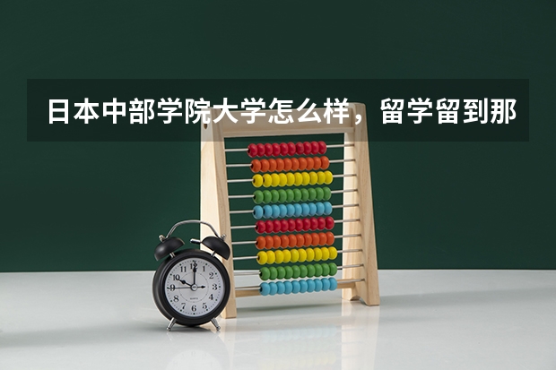 日本中部学院大学怎么样，留学留到那怎么样，回国工作被认可吗？