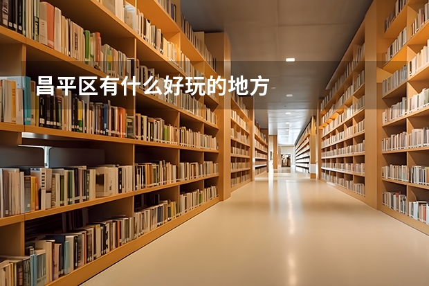 昌平区有什么好玩的地方
