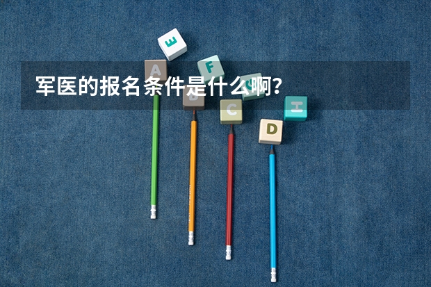 军医的报名条件是什么啊？