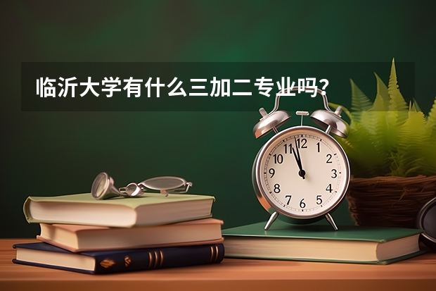 临沂大学有什么三加二专业吗?