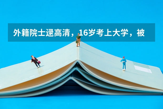 外籍院士逯高清，16岁考上大学，被澳大利亚和英国抢着聘请，后来呢？