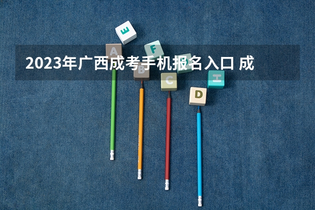 2023年广西成考手机报名入口 成人高考手机怎么报名