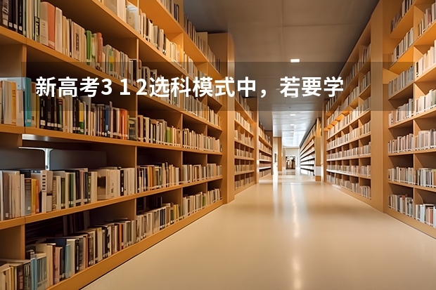 新高考3 1 2选科模式中，若要学医，一定要选物理吗