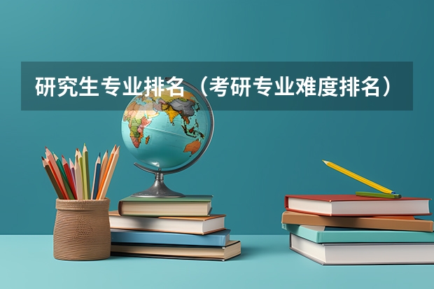 研究生专业排名（考研专业难度排名）