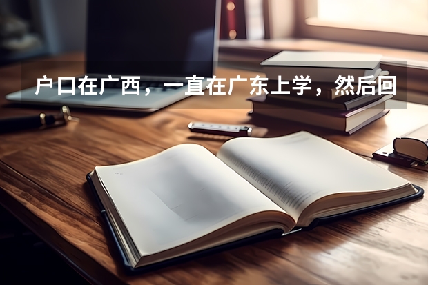 户口在广西，一直在广东上学，然后回广西高考不算高考移民吧？如果回户口所在地高考，最迟要什么时候，广