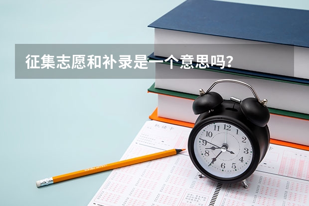 征集志愿和补录是一个意思吗？