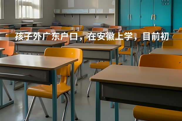 孩子外广东户口，在安徽上学，目前初中，高考怎么处理？