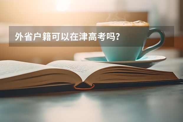 外省户籍可以在津高考吗？