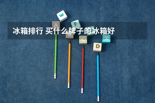 冰箱排行 买什么牌子的冰箱好