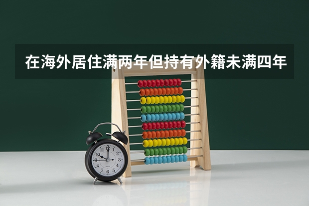 在海外居住满两年但持有外籍未满四年能申请国内大学吗？
