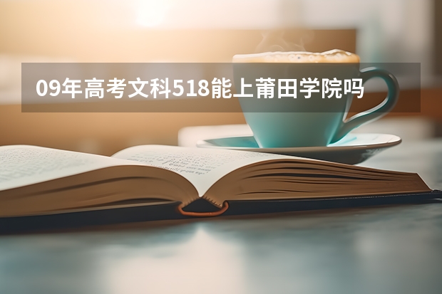09年高考文科518能上莆田学院吗？
