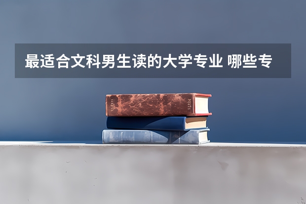 最适合文科男生读的大学专业 哪些专业有前景