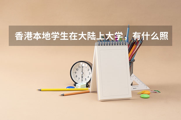 香港本地学生在大陆上大学，有什么照顾么？