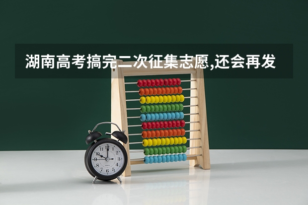 湖南高考搞完二次征集志愿,还会再发布补录吗