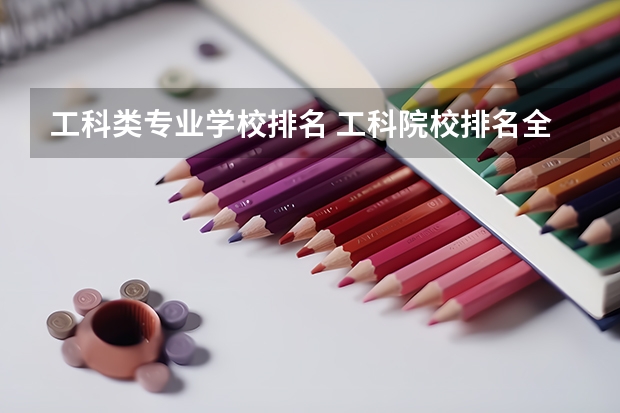 工科类专业学校排名 工科院校排名全国
