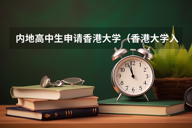 内地高中生申请香港大学（香港大学入学条件）