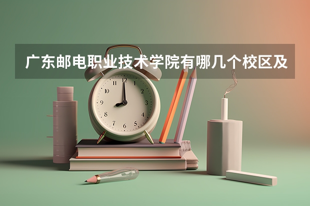广东邮电职业技术学院有哪几个校区及校区地址公交站点 从省汽车站坐几号地铁到广东邮电职业技术学院
